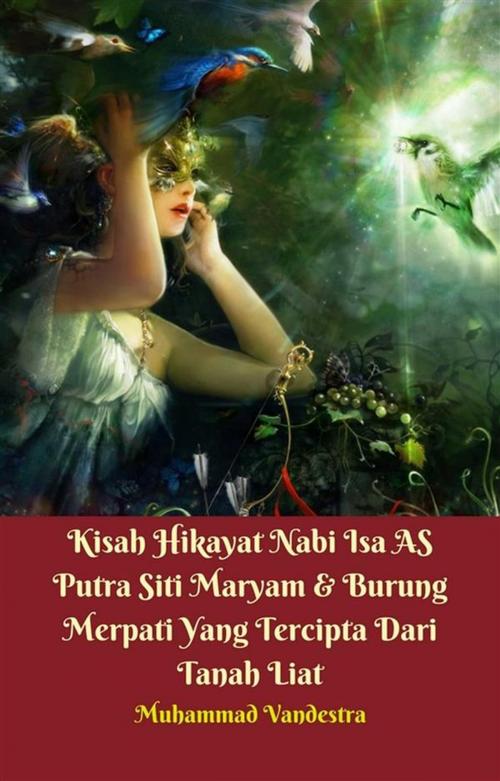Cover of the book Kisah Hikayat Nabi Isa AS Putra Siti Maryam & Burung Merpati Yang Tercipta Dari Tanah Liat by Muhammad Vandestra, Dragon Promedia