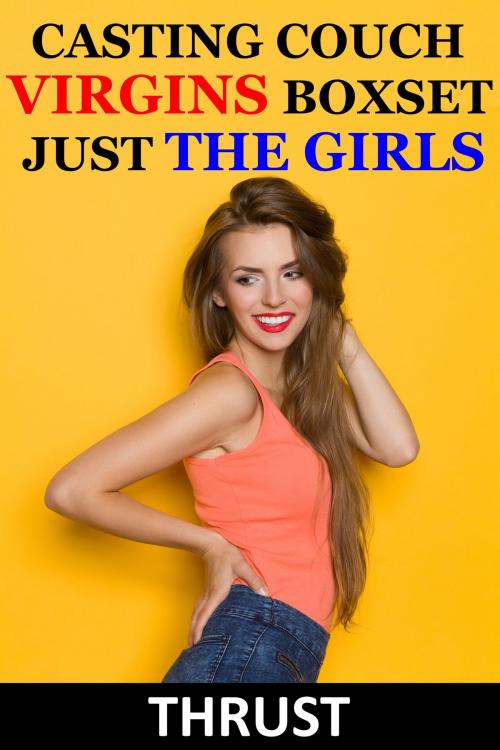 Cover of the book Casting Couch Virgins Boxset Just The Girls (taboo first time unprotected young teen virgin menage MFM erotica) by Thrust, Thrust