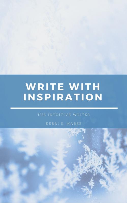 Cover of the book The Intuitive Writer: Write with Inspiration by Kerri S. Mabee, Kerri S. Mabee