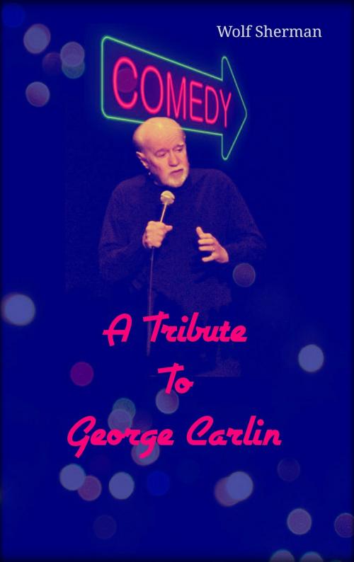 Cover of the book Tribute To George Carlin by Wolf Sherman, Wolf Sherman