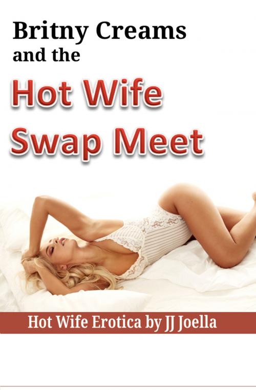 Cover of the book Britny Creams and the Hot Wife Swap Meet by JJ Joella, JJ Joella