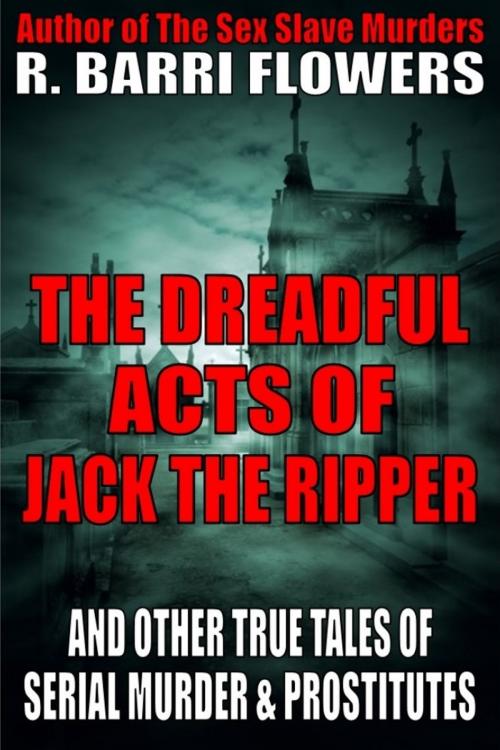 Cover of the book The Dreadful Acts of Jack the Ripper and Other True Tales of Serial Murder and Prostitutes by R. Barri Flowers, R. Barri Flowers