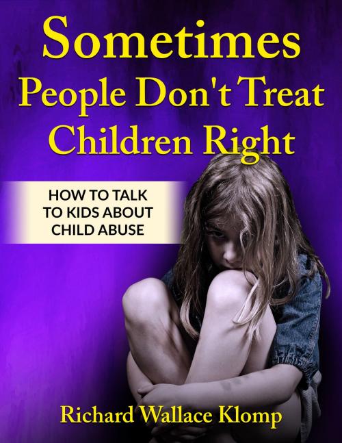 Cover of the book Sometimes People Don't Treat Children Right: How to Talk to Kids About Child Abuse by Richard Wallace Klomp, Richard Wallace Klomp