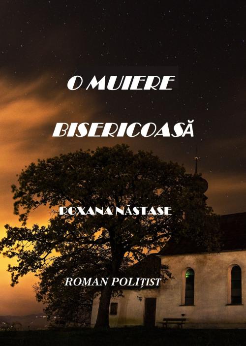 Cover of the book O Muiere Bisericoasa (Roman Politist) by Roxana Nastase, Scarlet Leaf
