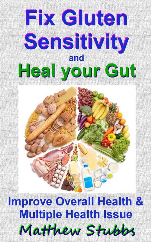 Cover of the book Fix Gluten Sensitivity and Heal your Gut: Improve Overall Health and Multiple Issues by Matthew Stubbs, Matthew Stubbs