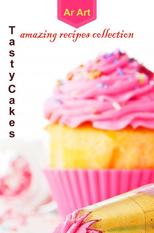 Cover of the book Tasty Cakes - Amazing Recipes Collection by Artyom Abgaryan, Ar Art