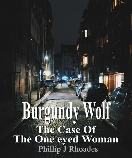 Cover of the book Burgundy Wolf: The Case of the One Eyed Woman by Phillip Rhoades, Phillip Rhoades