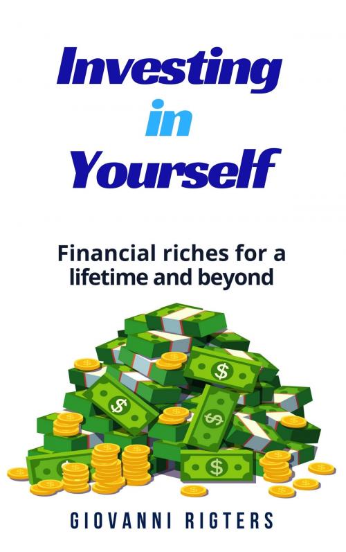 Cover of the book Investing in Yourself: Financial Riches for a Lifetime and Beyond by Giovanni Rigters, Giovanni Rigters