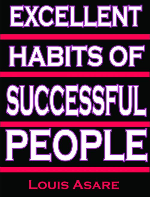 Cover of the book Excellent Habits Of Successful People by Louis Asare, Louis Asare
