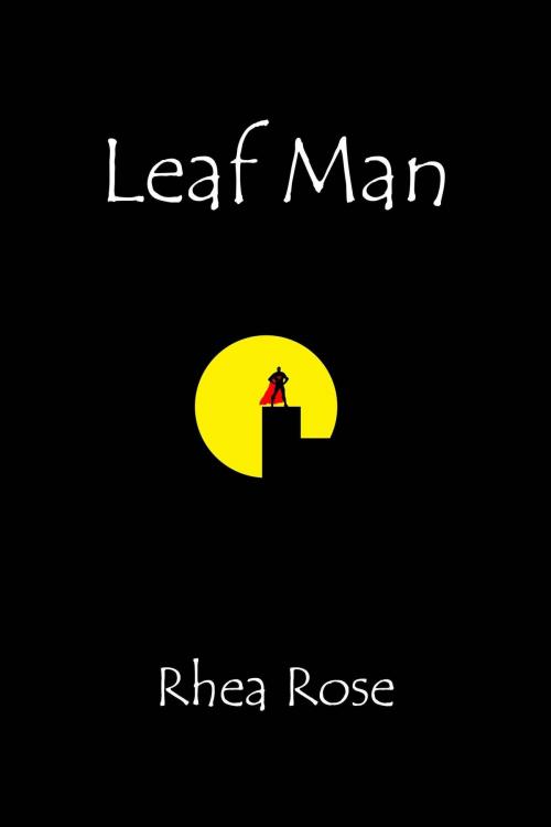 Cover of the book Leaf Man by Rhea Rose, Rhea Rose