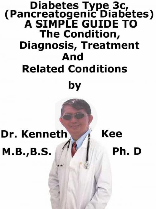Cover of the book Diabetes Mellitus Type 3c, (Pancreatogenic Diabetes) A Simple Guide To The Condition, Diagnosis, Treatment And Related Conditions by Kenneth Kee, Kenneth Kee