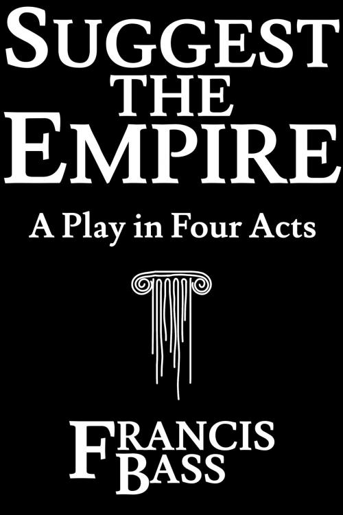 Cover of the book Suggest the Empire by Francis Bass, Francis Bass