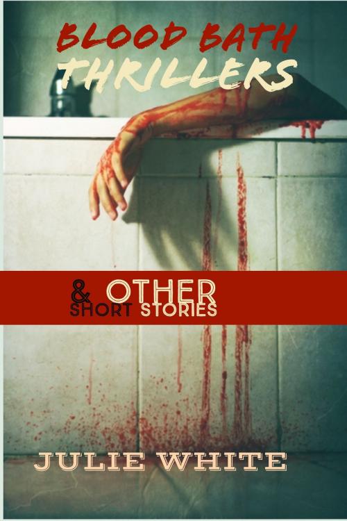 Cover of the book Blood Bath & Other Short Stories by Julie White, Julie White
