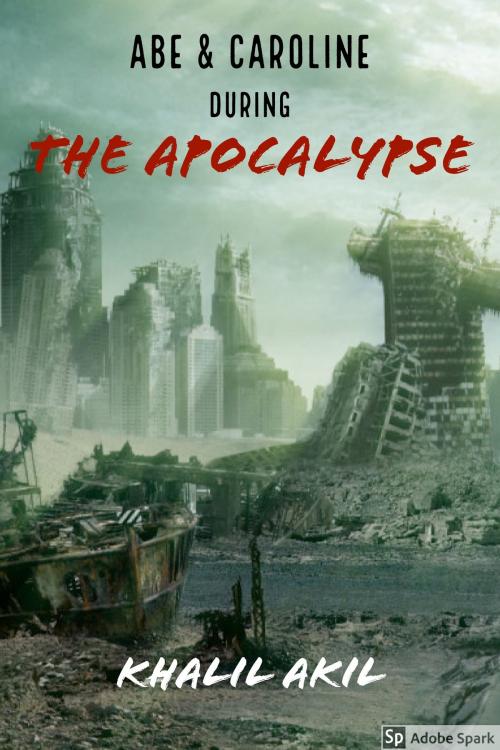 Cover of the book Abe & Caroline During The Apocalypse by Khalil Akil, Khalil Akil