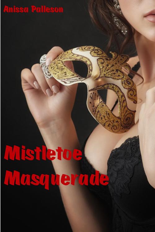 Cover of the book Mistletoe Masquerade by Anissa Palleson, Anissa Palleson