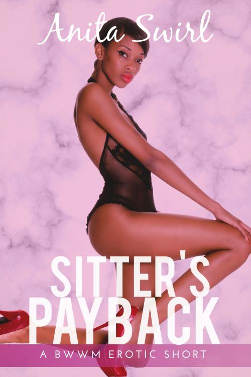 Cover of the book Sitter's Payback: A BWWM Erotic Short by Anita Swirl, Eromantica Publications