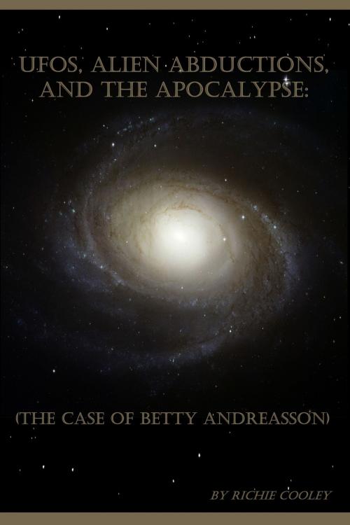 Cover of the book UFOs, Alien Abductions, and the Apocalypse: (The Case of Betty Andreasson) by Richie Cooley, Richie Cooley