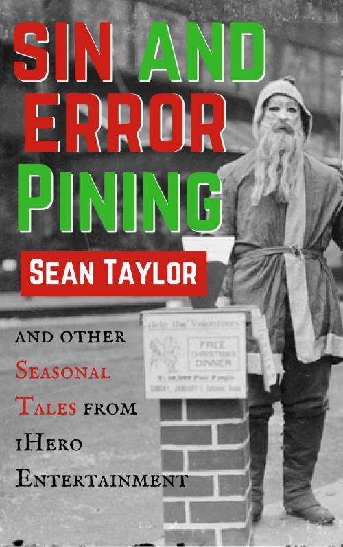 Cover of the book Sin and Error Pining and Other Seasonal Tales from iHero Entertainment by Sean Taylor, Sean Taylor