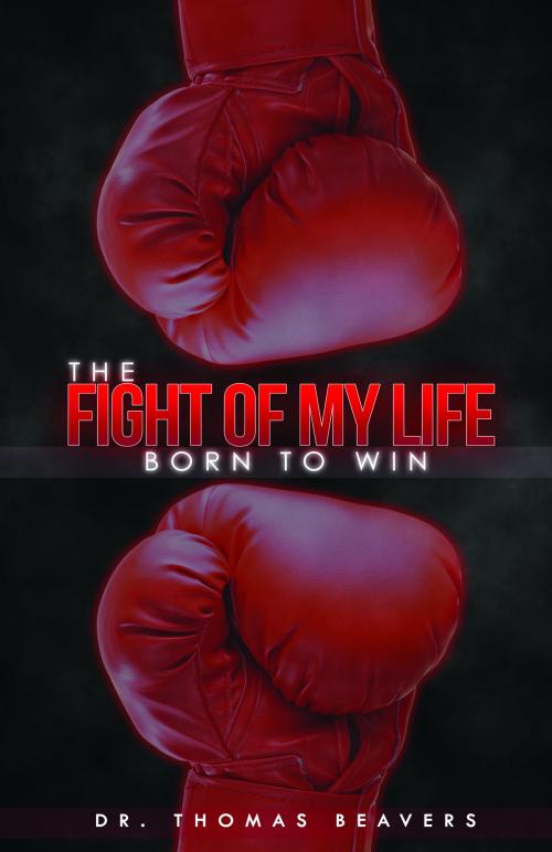 Cover of the book The Fight of My Life by Thomas Beavers, Thomas Beavers