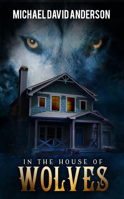Cover of the book In the House of Wolves by Michael David Anderson, Michael David Anderson
