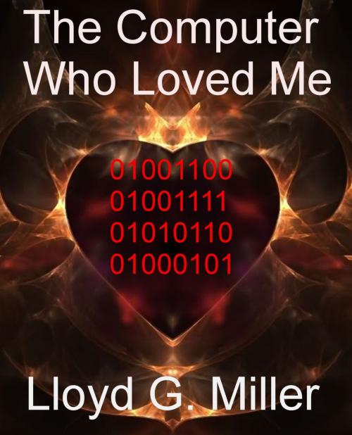 Cover of the book The Computer Who Loved Me by Lloyd G Miller, Lloyd G Miller