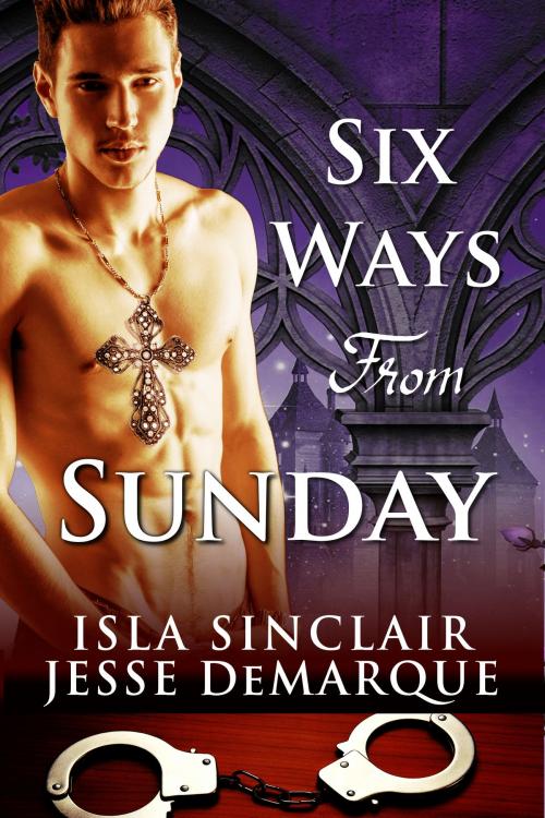 Cover of the book Six Ways From Sunday (An MM BDSM Dubcon Priest Seduction Novella) by Isla Sinclair, Jesse DeMarque, Isla Sinclair