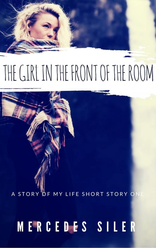 Cover of the book The Girl in the Front of the Room by Mercedes Siler, Mercedes Siler