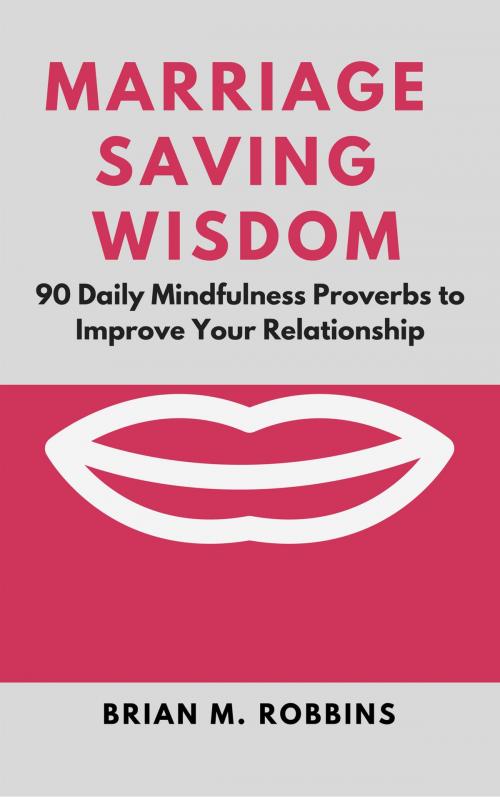 Cover of the book Marriage Saving Wisdom: 90 Daily Mindfulness Proverbs to Improve Your Relationship by Brian M. Robbins, Brian Mulipah