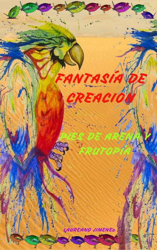 Cover of the book Fantasía De Creación, Pies De Arena Y Frutopía by Laureano Jimenez, Laureano Jimenez