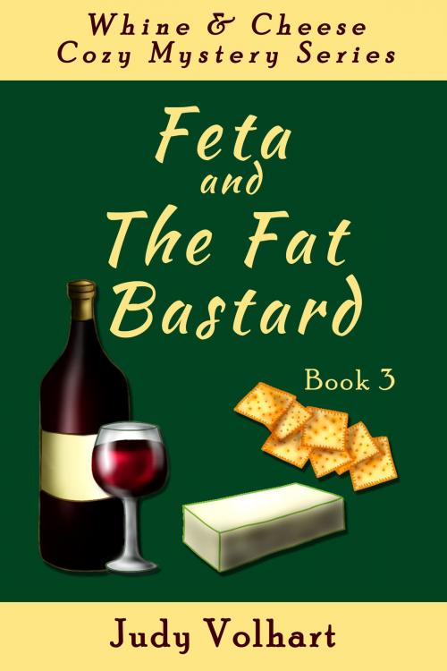 Cover of the book Whine & Cheese Cozy Mystery Series: Feta and the Fat Bastard (Book 3) by Judy Volhart, Open Books