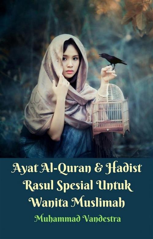 Cover of the book Ayat Al-Quran & Hadist Rasul Spesial Untuk Wanita Muslimah by Muhammad Vandestra, Dragon Promedia