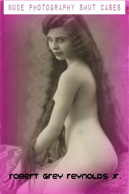 Cover of the book Nude Photography Smut Cases by Robert Grey Reynolds Jr, Robert Grey Reynolds, Jr