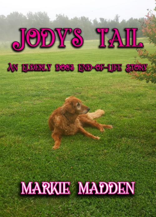 Cover of the book Jody's Tail: An Elderly Dog's End-of-Life Story by Markie Madden, Metamorph Publishing