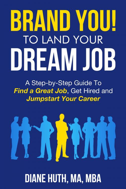 Cover of the book BRAND YOU! To Land Your Dream Job: A Step-by-Step Guide To Find A Great Job, Get Hired & Jumpstart Your Career by Diane Huth, Diane Huth