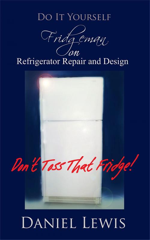Cover of the book Fridgeman on Refrigerator Repair and Design by Daniel Lewis, Daniel Lewis