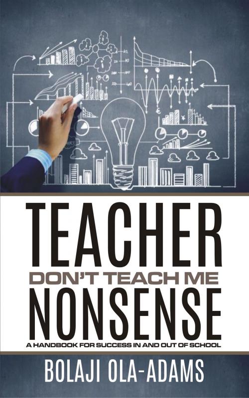 Cover of the book Teacher Dont Teach Me Nonsense by Bolaji Ola-Adams, Bolaji Ola-Adams