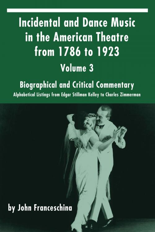 Cover of the book Incidental and Dance Music in the American Theatre from 1786 to 1923 Vol. 3 by John Franceschina, BearManor Media