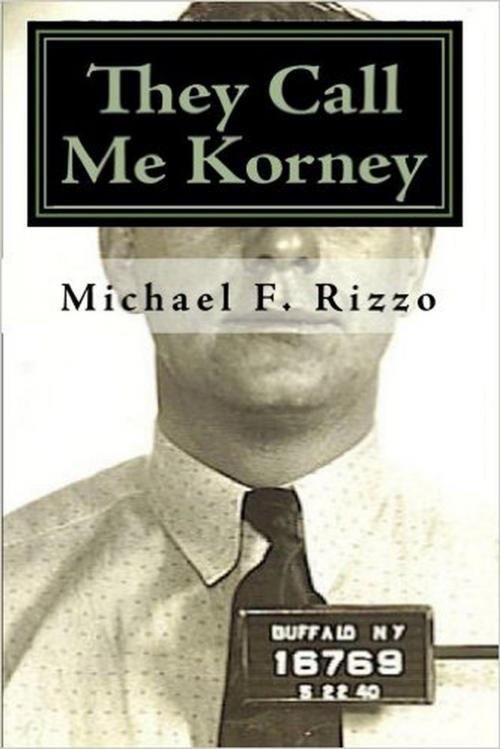 Cover of the book They Call Me Korney: Buffalo's Polish Gangsters by Michael F. Rizzo, Michael F. Rizzo