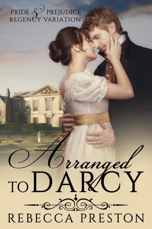 Cover of the book Arranged To Darcy: A Pride & Prejudice Regency Variation by Rebecca Preston, A Lady, Romantic At Heart Publications