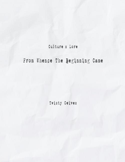 Cover of the book From Whence the Beginning Came by Twisty Ceives, Twisty Ceives