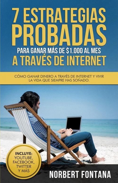 Cover of the book 7 Estrategias Probadas para Ganar más de 1,000 Dólares al Mes a través de Internet by Norbert Fontana, Norbert Fontana