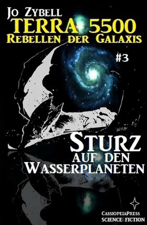 Cover of the book Terra 5500 #3 - Sturz auf den Wasserplaneten by Jo Zybell, Cassiopeiapress/Alfredbooks