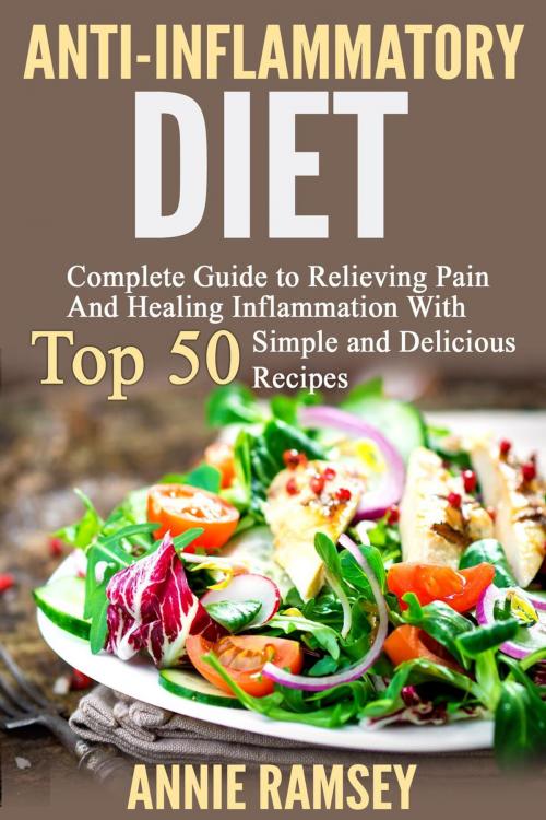 Cover of the book Anti-inflammatory Diet: Complete Guide to Relieving Pain and Healing Inflammation With Top 50 Simple and Delicious Recipes by Annie Ramsey, justhappyforever.com
