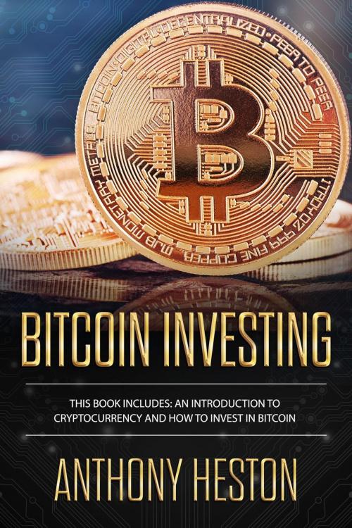 Cover of the book Bitcoin Investing: An Introduction to Cryptocurrency and How to Invest in Bitcoin by Anthony Heston, Anthony Heston