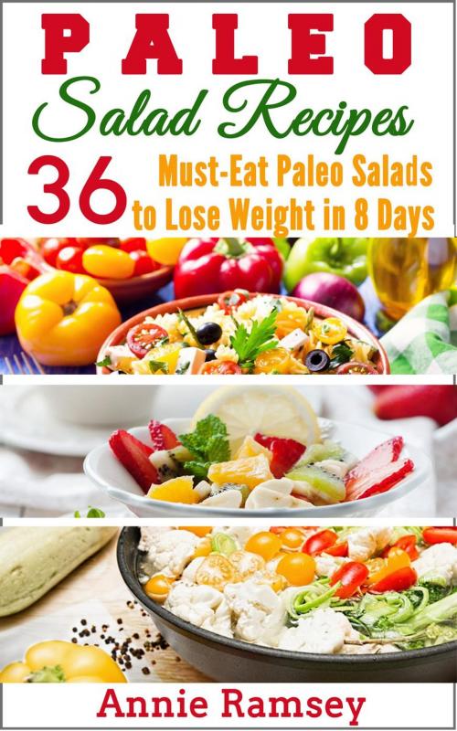 Cover of the book Paleo Salad Recipes: 36 Must-eat Paleo Salads to Lose Weight In 8 Days! by Annie Ramsey, justhappyforever.com