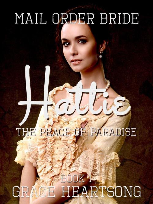 Cover of the book Mail Order Bride: Hattie - The Peace Of Paradise by GRACE HEARTSONG, BlissRockHub OU