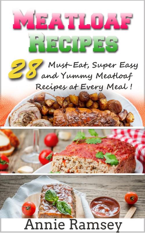 Cover of the book Meatloaf Recipes: 28 Must-eat, Super Easy and Yummy Meatloaf Recipes At Every Meal! by Annie Ramsey, justhappyforever.com