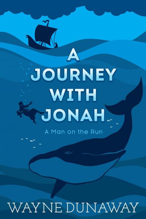 Cover of the book A Journey with Jonah: A Man on the Run by Wayne Dunaway, Wayne Dunaway