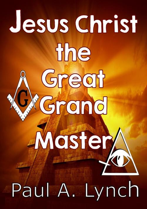 Cover of the book Jesus Christ the Great Grand Master by paul lynch, paul lynch