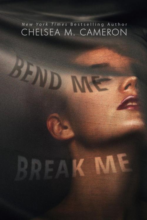 Cover of the book Bend Me, Break Me by Chelsea M. Cameron, Chelsea M. Cameron